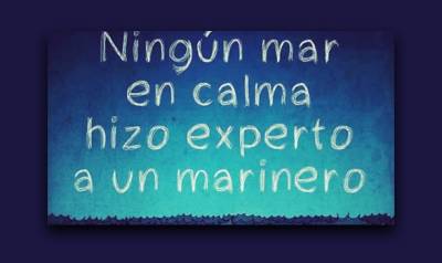 Ning�n mar en calma hizo experto a un marinero: las vicisitudes de la vida
